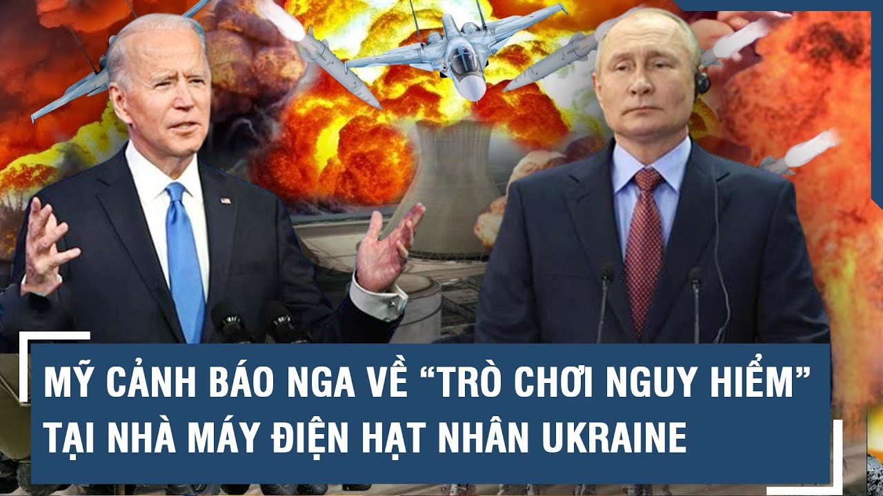 Mỹ cảnh báo Nga về “trò chơi nguy hiểm” tại nhà máy điện hạt nhân Ukraine l Báo Dân Việt