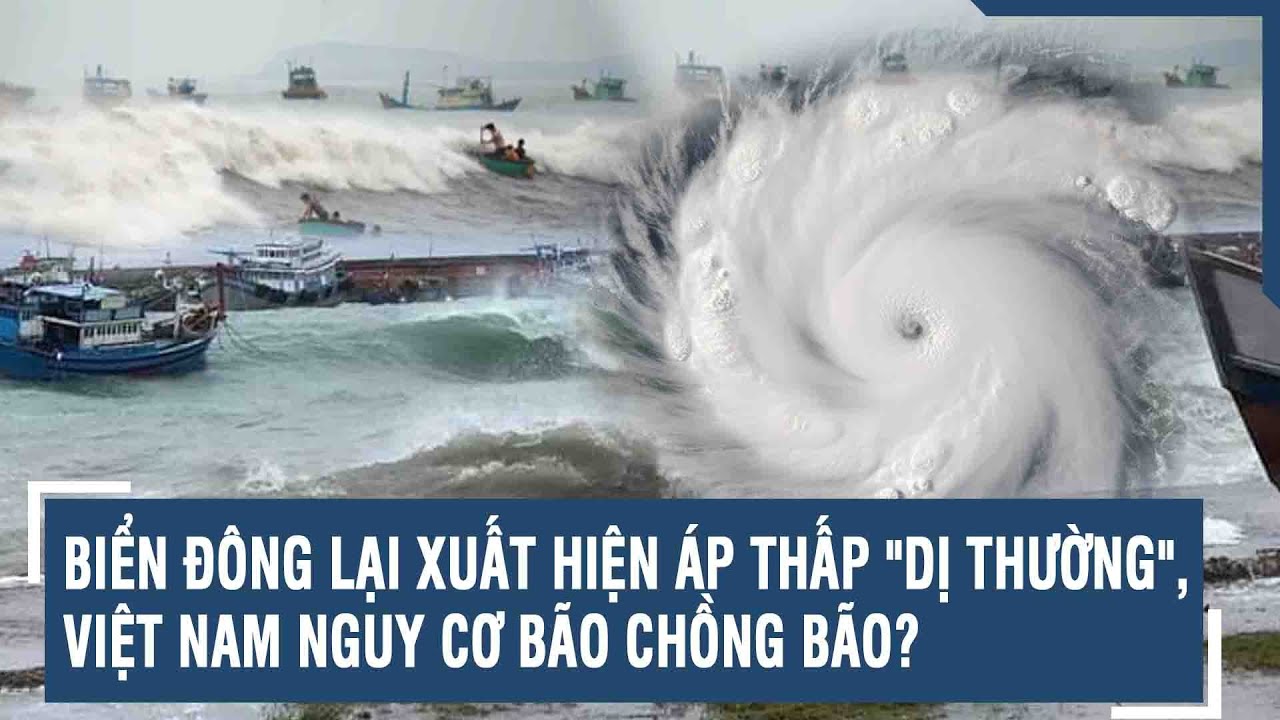 Biển Đông lại xuất hiện áp thấp "dị thường", Việt Nam nguy cơ bão chồng bão? | VTs