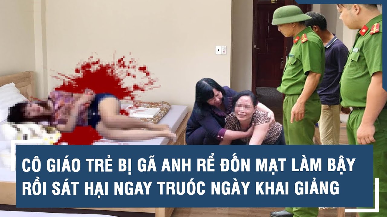 Cô giáo trẻ bị gã anh rể đốn mạt làm bậy rồi s.át hại ngay truóc ngày khai giảng, quá phẫn uất