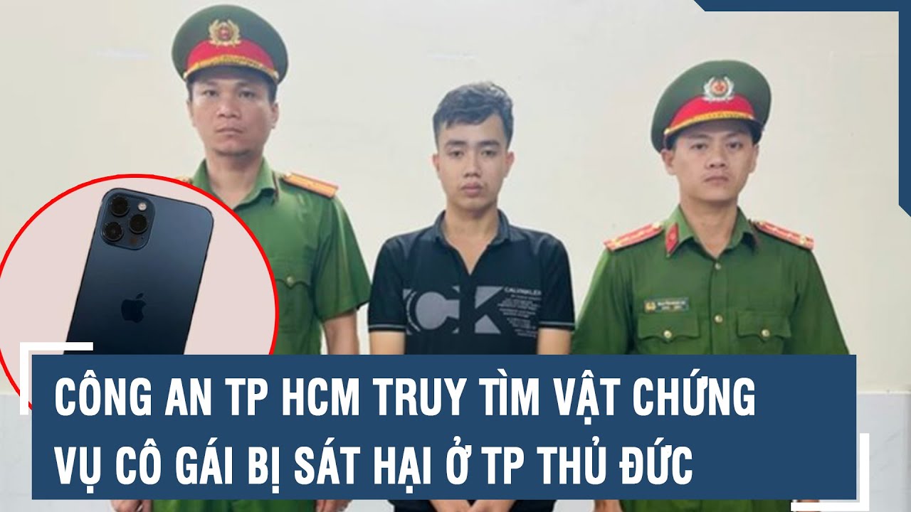 Công an TP HCM truy tìm vật chứng vụ cô gái bị sát hại ngày 29 Tết ở TP Thủ Đức | VTs