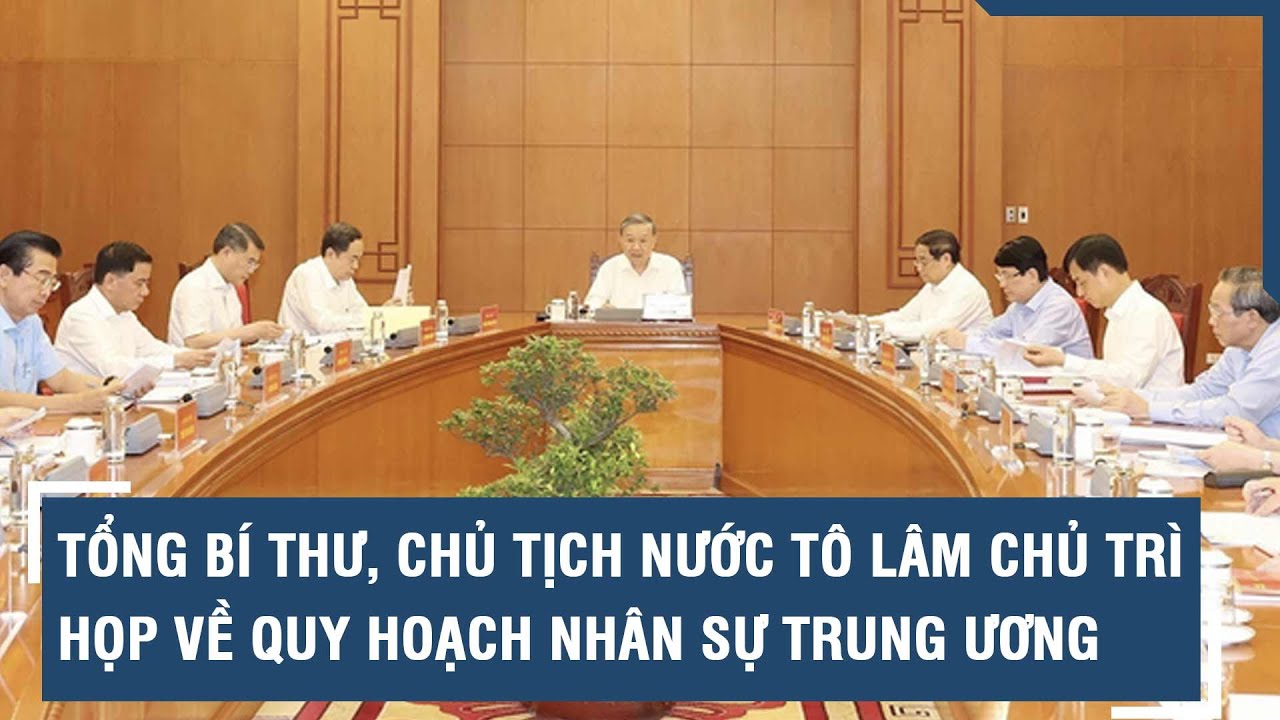 Tổng Bí thư, Chủ tịch nước Tô Lâm chủ trì họp về quy hoạch nhân sự Trung ương Đại hội XIV của Đảng