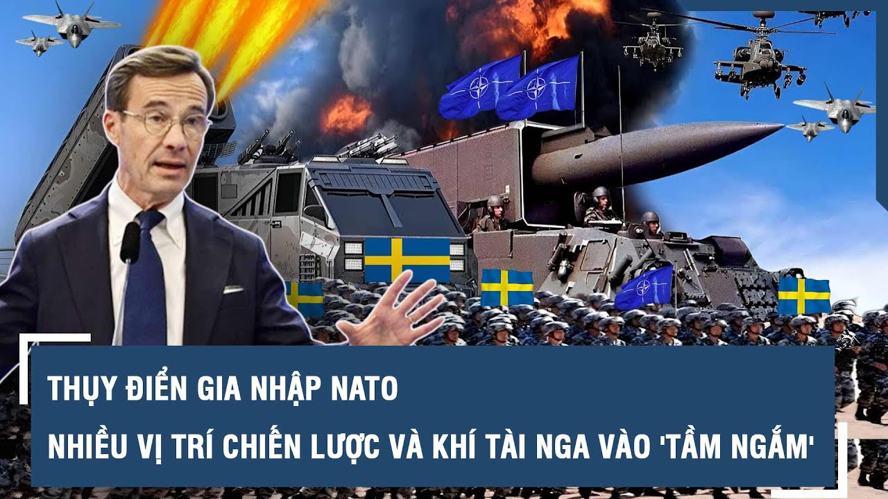 Thụy Điển gia nhập NATO, nhiều vị trí chiến lược và khí tài Nga vào 'tầm ngắm' | VTs