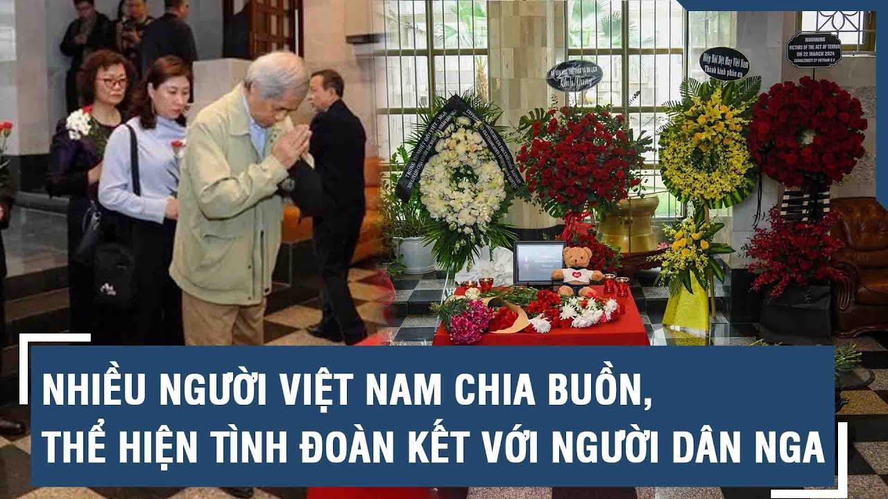 'Nhiều người Việt Nam chia buồn, thể hiện tình đoàn kết với người dân Nga' | VTs