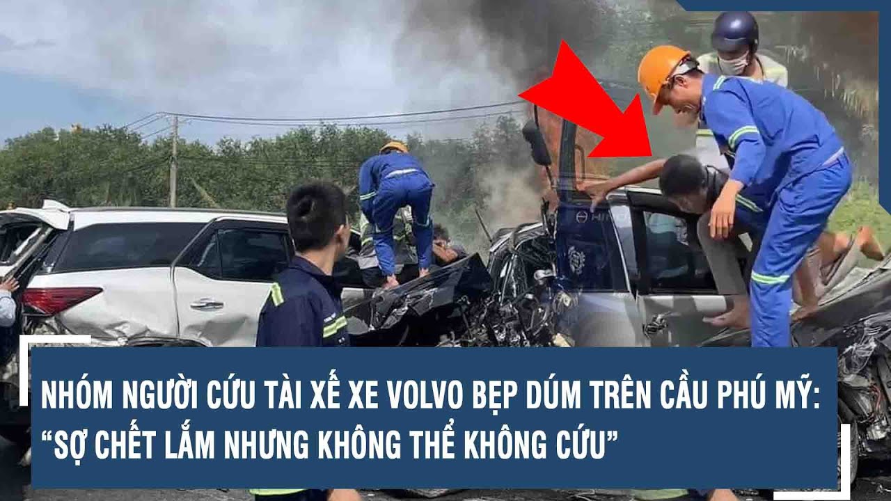 Nhóm người cứu tài xế xe Volvo bẹp dúm trên cầu Phú Mỹ: “Sợ chết lắm nhưng không thể không cứu”