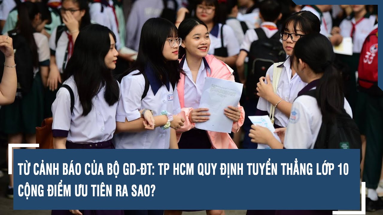 Từ cảnh báo của Bộ GD-ĐT: TP HCM quy định tuyển thẳng lớp 10, cộng điểm ưu tiên ra sao? l VTs