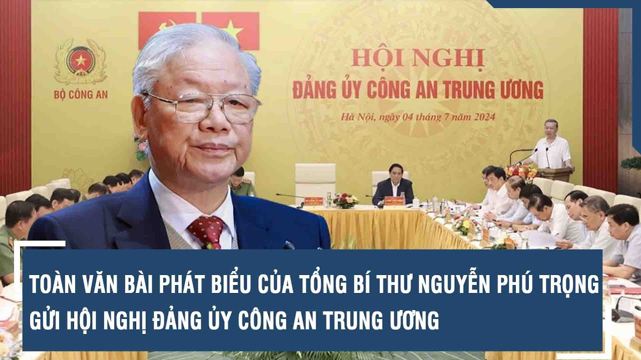 Toàn văn bài phát biểu của Tổng Bí thư Nguyễn Phú Trọng gửi Hội nghị Đảng ủy Công an Trung ương