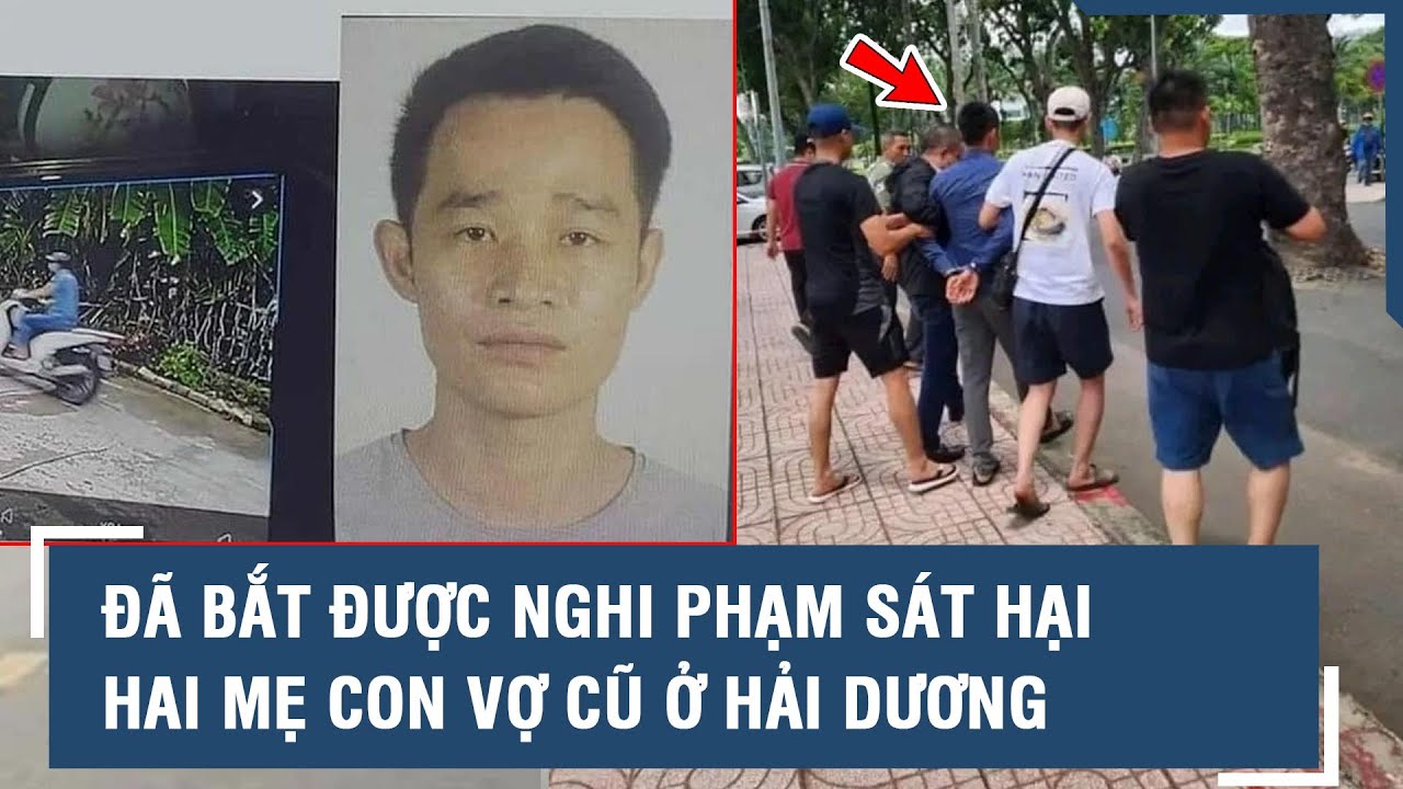 Đã bắt được nghi phạm sát hại hai mẹ con vợ cũ ở Hải Dương sau 15 ngày lẩn trốn l VTs