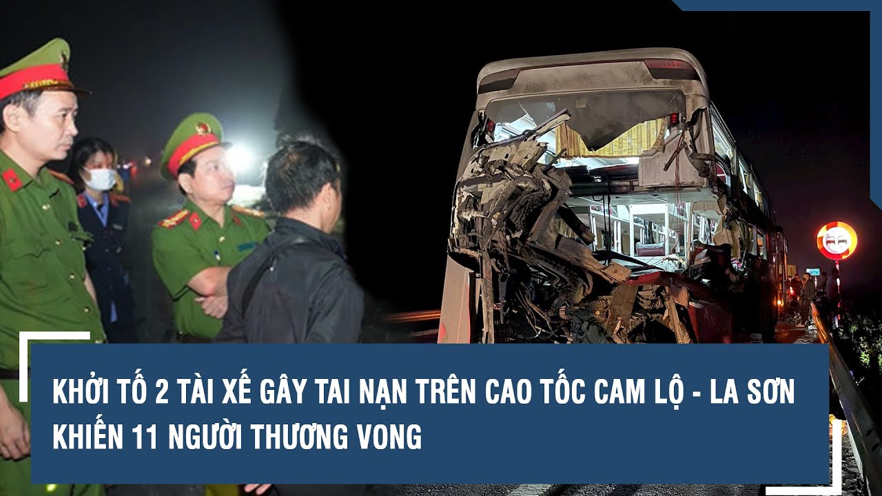 Khởi tố 2 tài xế gây tai nạn trên cao tốc Cam Lộ - La Sơn khiến 11 người thương vong | VTs