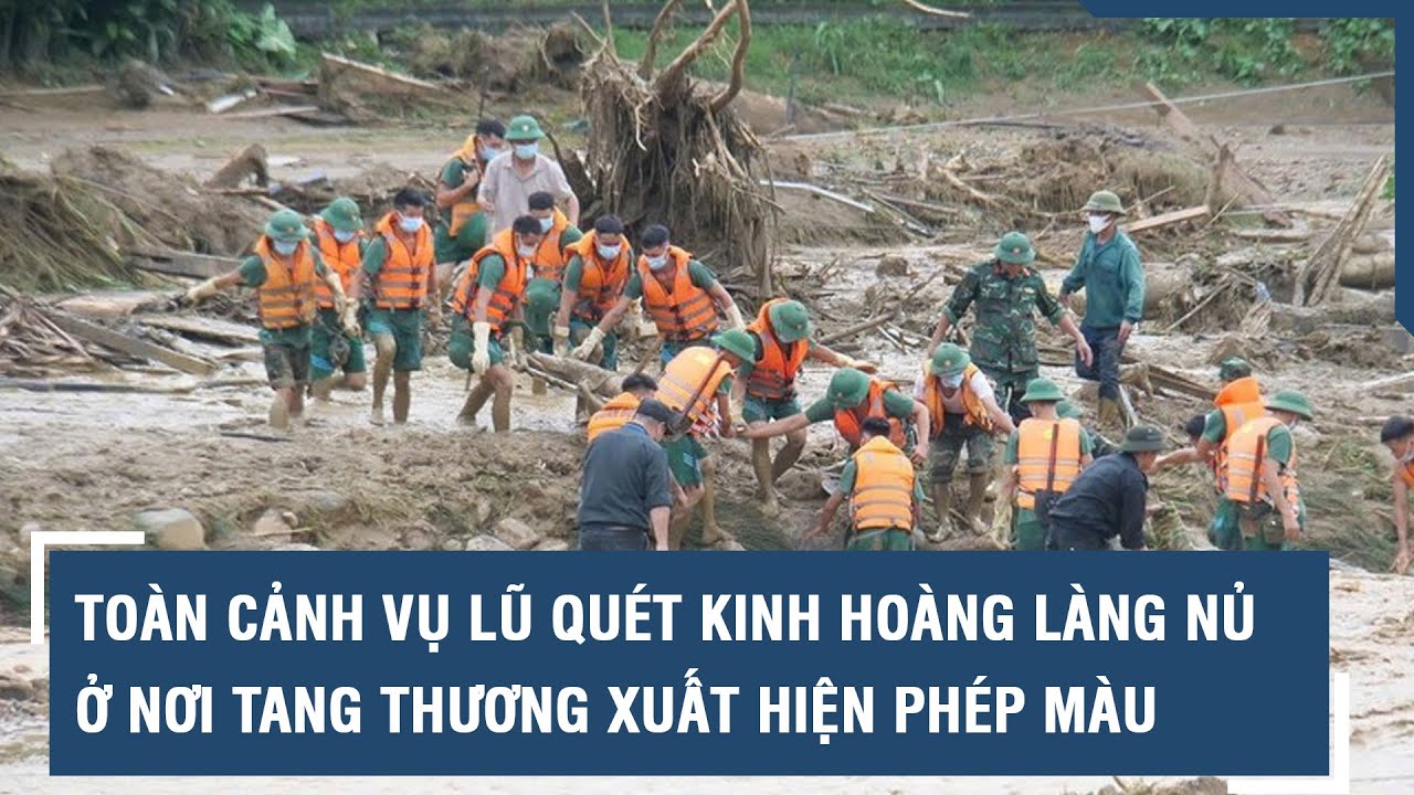 Toàn cảnh vụ lũ quét kinh hoàng “cuốn phăng” Làng Nủ: Ở nơi tang thương xuất hiện phép màu l VTs