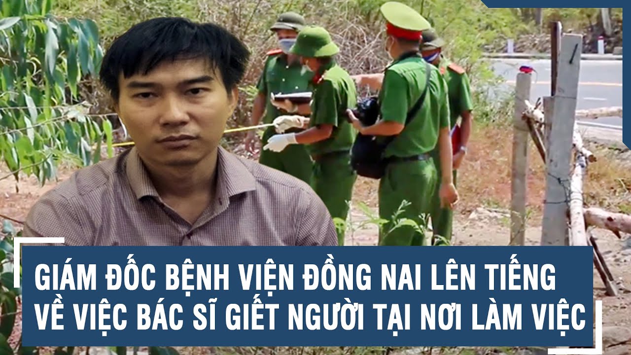 Giám đốc bệnh viện Đồng Nai lên tiếng về việc bác sĩ giết người tại nơi làm việc | VTs