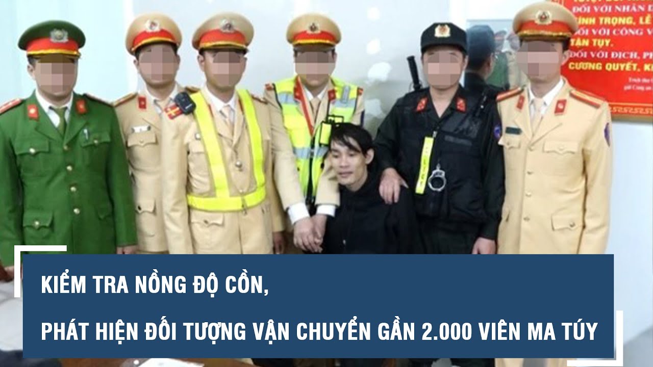 Kiểm tra nồng độ cồn, phát hiện đối tượng vận chuyển gần 2.000 viên ma túy l VTs