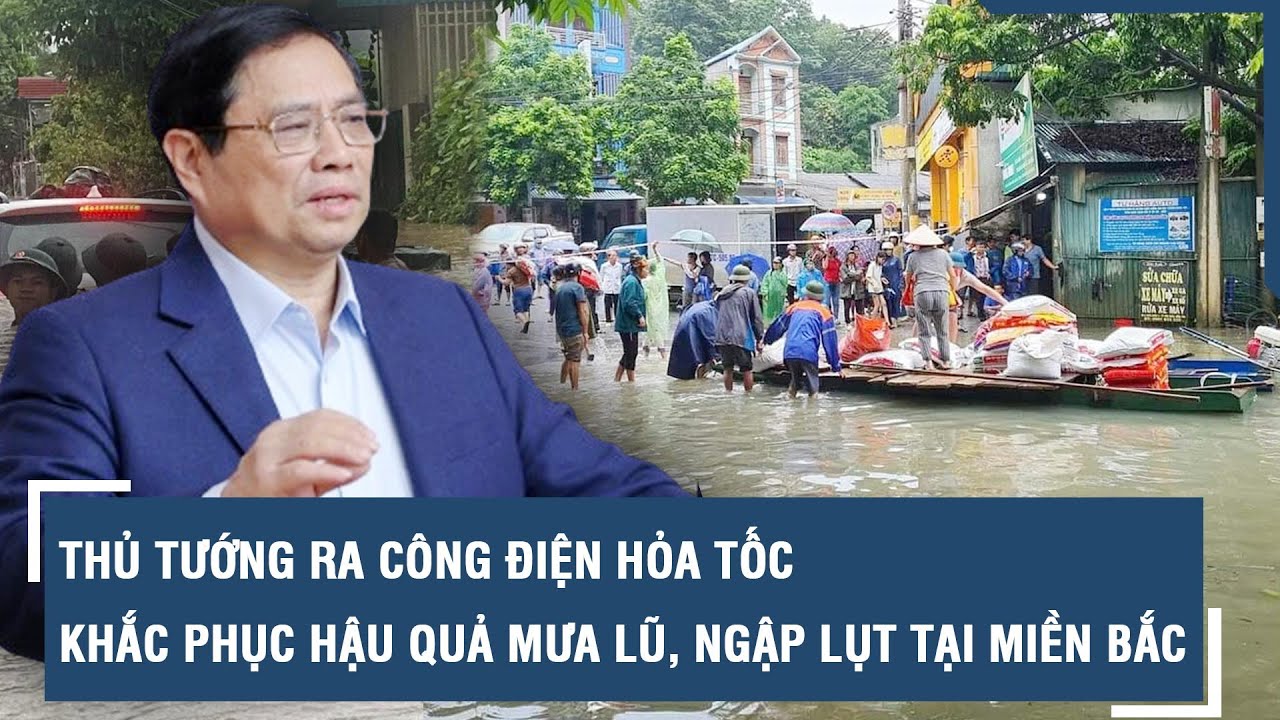 Thủ tướng ra công điện hỏa tốc khắc phục hậu quả mưa lũ, ngập lụt tại miền Bắc l VTs