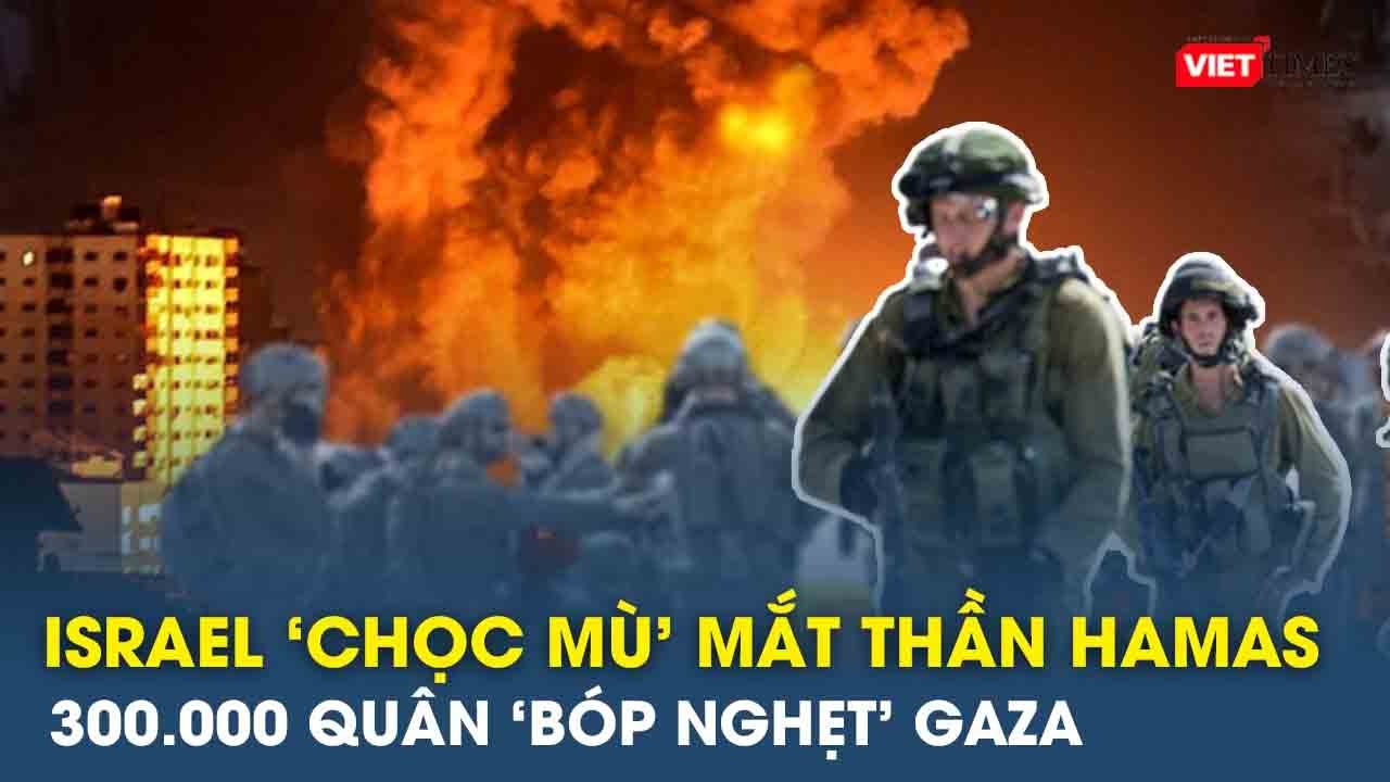 Toàn cảnh Thế giới sáng 12/10: Israel ‘chọc mù’ mắt thần Hamas, 300.000 quân ‘bóp nghẹt’ Gaza