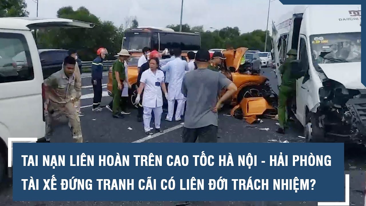 Tai nạn liên hoàn trên cao tốc Hà Nội - Hải Phòng: Tài xế đứng tranh cãi có liên đới trách nhiệm?