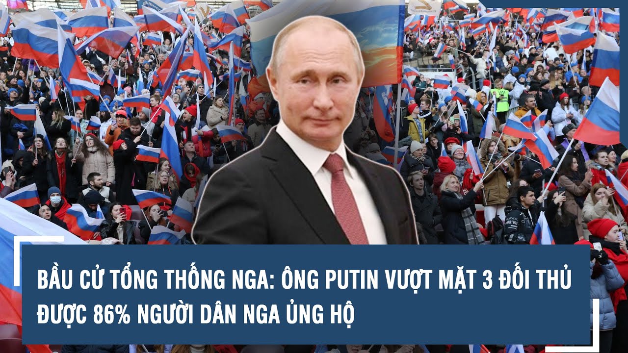 Bầu cử tổng thống Nga: Ông Putin vượt mặt 3 đối thủ, được 86% người dân Nga ủng hộ | VTs