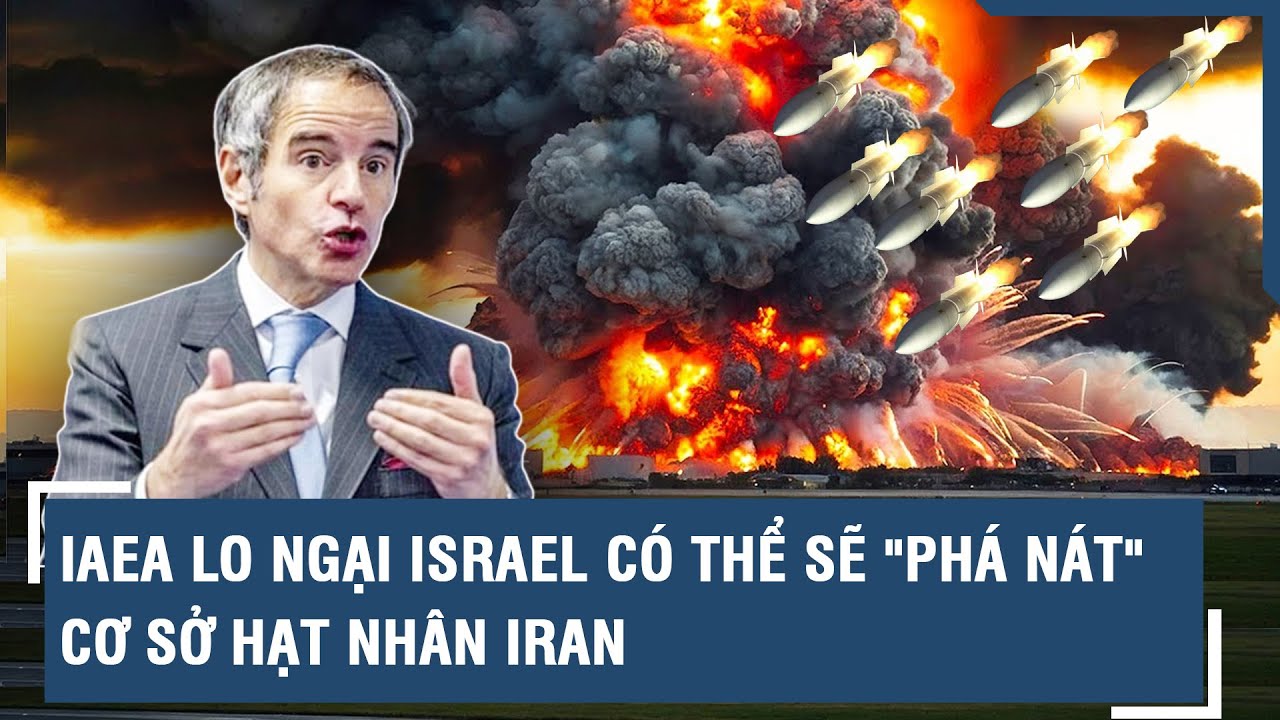 IAEA lo ngại Israel có thể sẽ "phá nát" cơ sở hạt nhân Iran | VTs