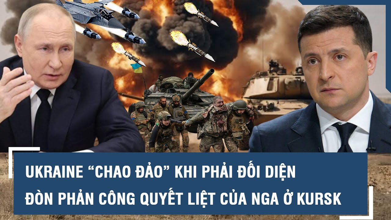 Ukraine “chao đảo” khi phải đối diện với cơn cuồng phong từ đòn phản công quyết liệt của Nga ở Kursk