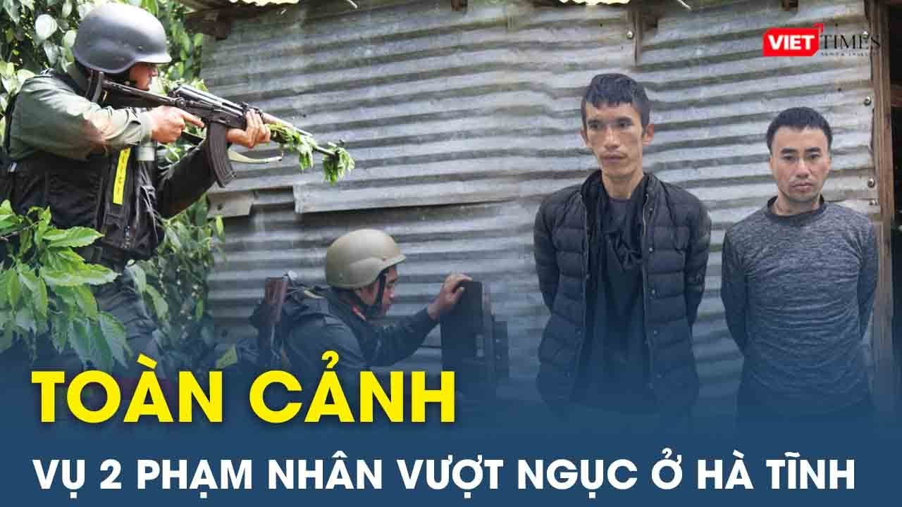 Toàn cảnh vụ truy bắt 2 phạm nhân nguy hiểm vượt ngục ở Hà Tĩnh | VietTimes