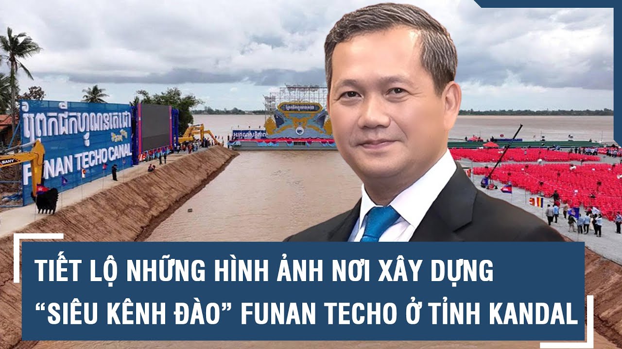 Tiết lộ những hình ảnh nơi xây dựng “siêu kênh đào” Funan Techo ở tỉnh Kandal l VTs