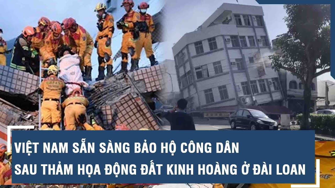 Tin nóng 30s sáng 4/4: Việt Nam sẵn sàng bảo hộ công dân sau thảm họa động đất kinh hoàng ở Đài Loan