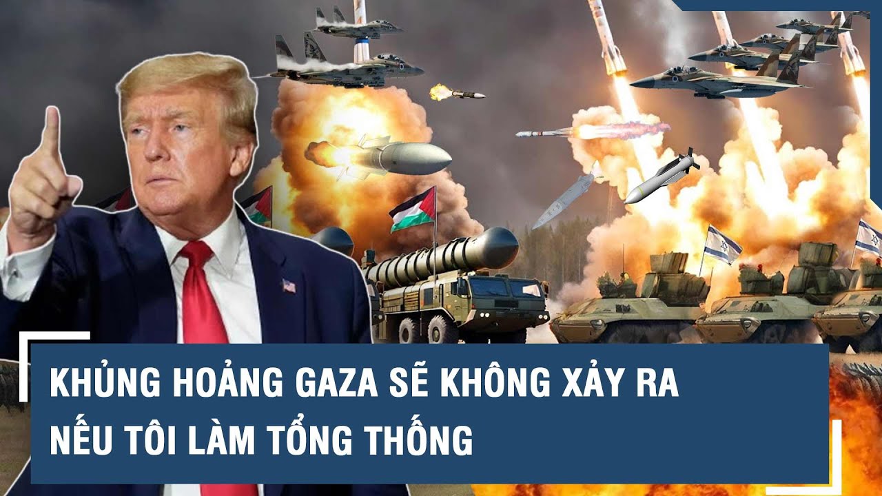 Ông Donald Trump: “Khủng hoảng Gaza sẽ không xảy ra nếu tôi làm tổng thống” | VTs