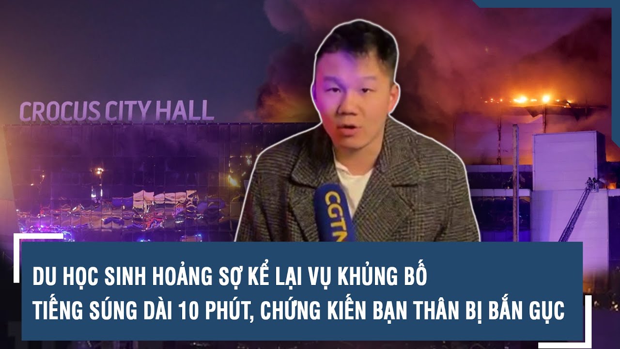 Du học sinh hoảng sợ kể lại vụ khủng bố: Tiếng súng dài 10 phút, chứng kiến bạn thân bị bắn gục |VTs