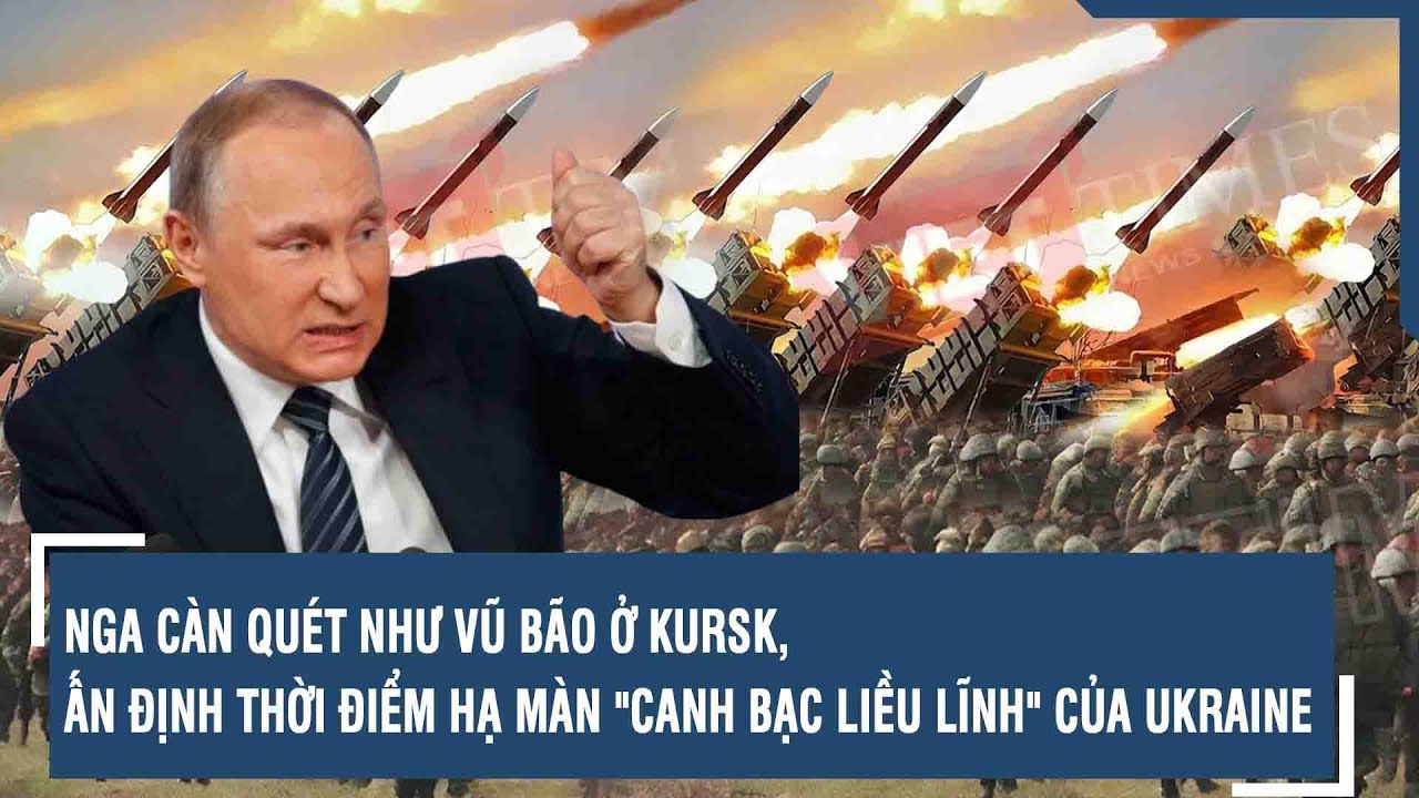 Nga càn quét như vũ bão ở Kursk, ấn định thời điểm hạ màn "canh bạc liều lĩnh" của Ukraine | VTs