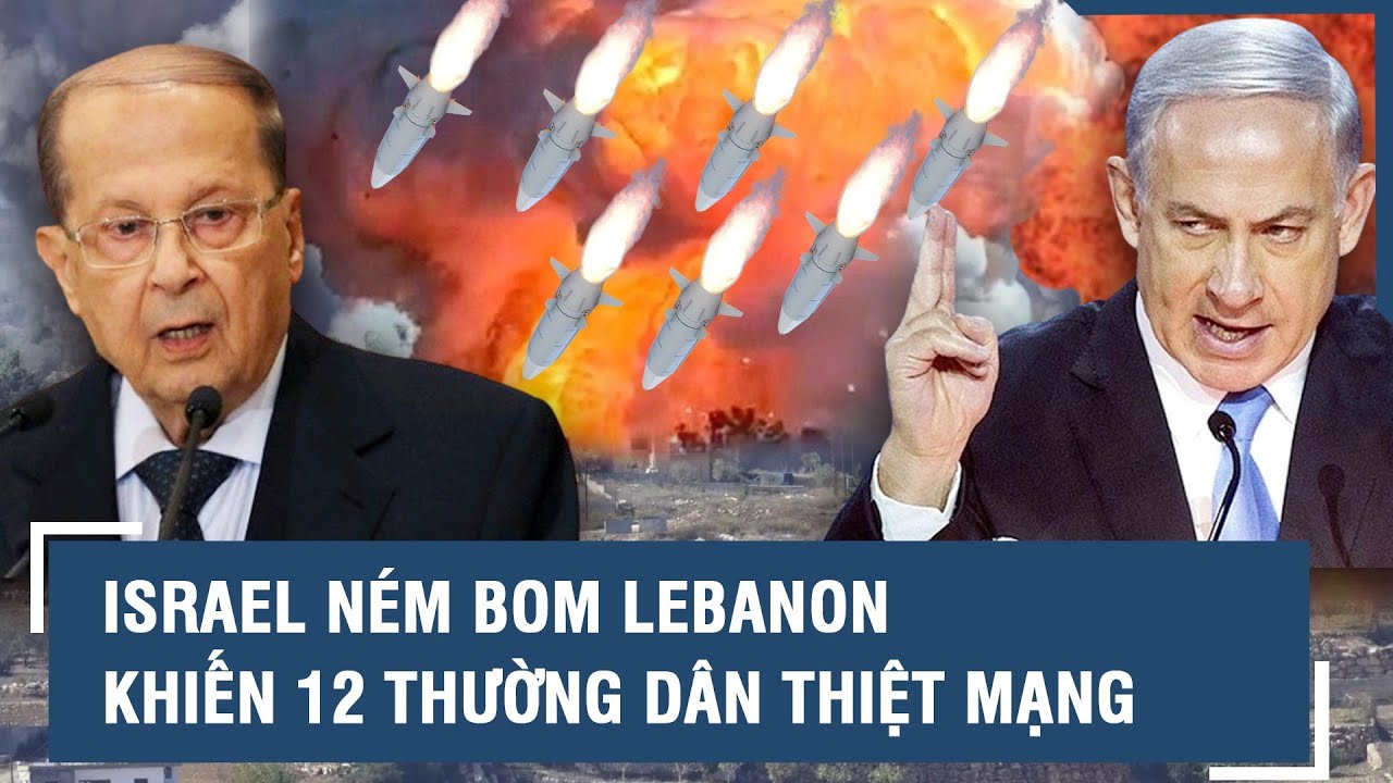 Nóng: Israel ném bom Lebanon khiến 12 thường dân thiệt mạng l VTs