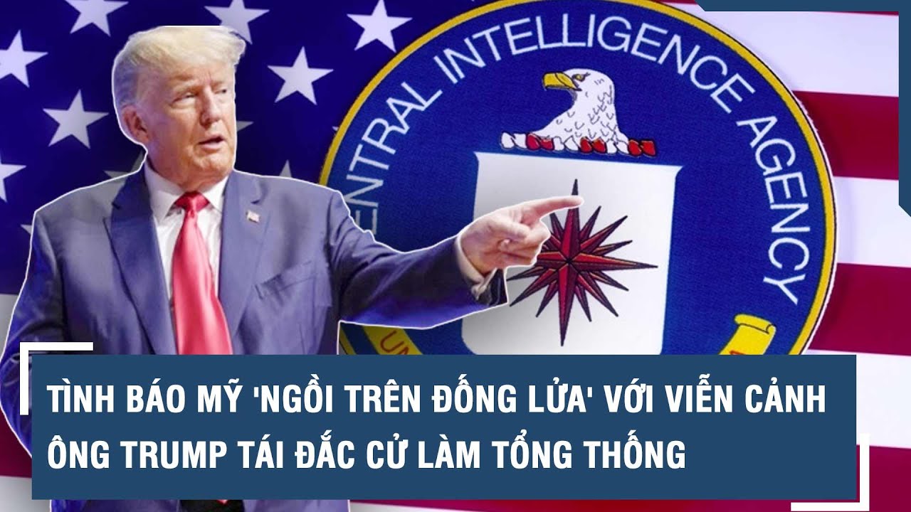 Tình báo Mỹ 'ngồi trên đống lửa' với viễn cảnh ông Trump tái đắc cử làm Tổng thống | VTs