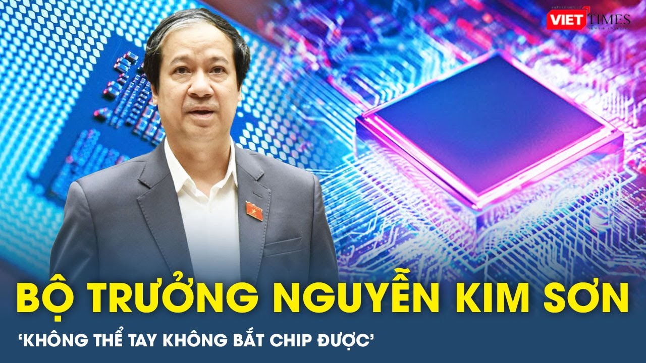 Bộ trưởng Nguyễn Kim Sơn: 'Không thể tay không bắt chip được'