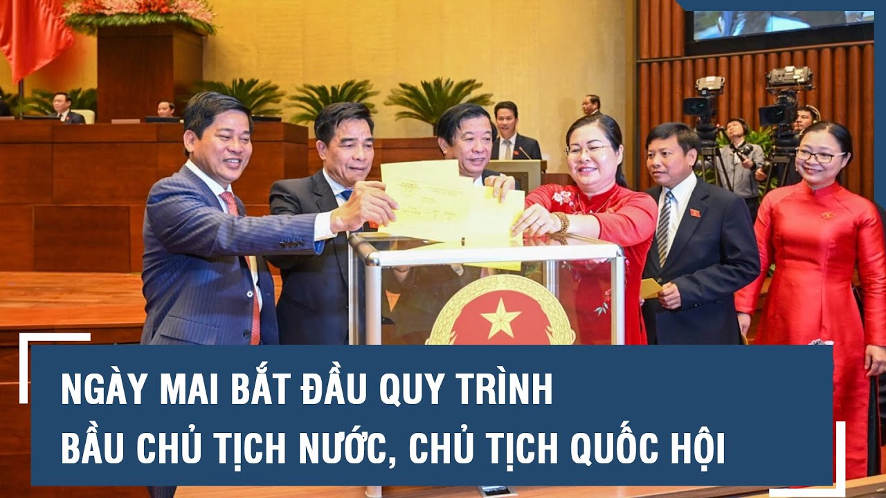 Ngày mai bắt đầu quy trình bầu Chủ tịch nước, Chủ tịch Quốc hội l VTs