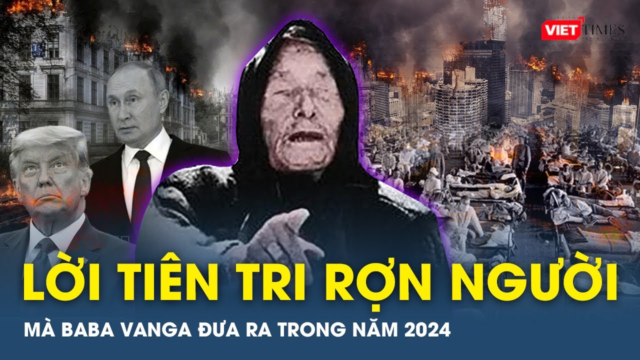 Rợn người với những lời tiên tri của Vanga về thế giới năm 2024: Nhiều thảm họa xảy ra | VTs