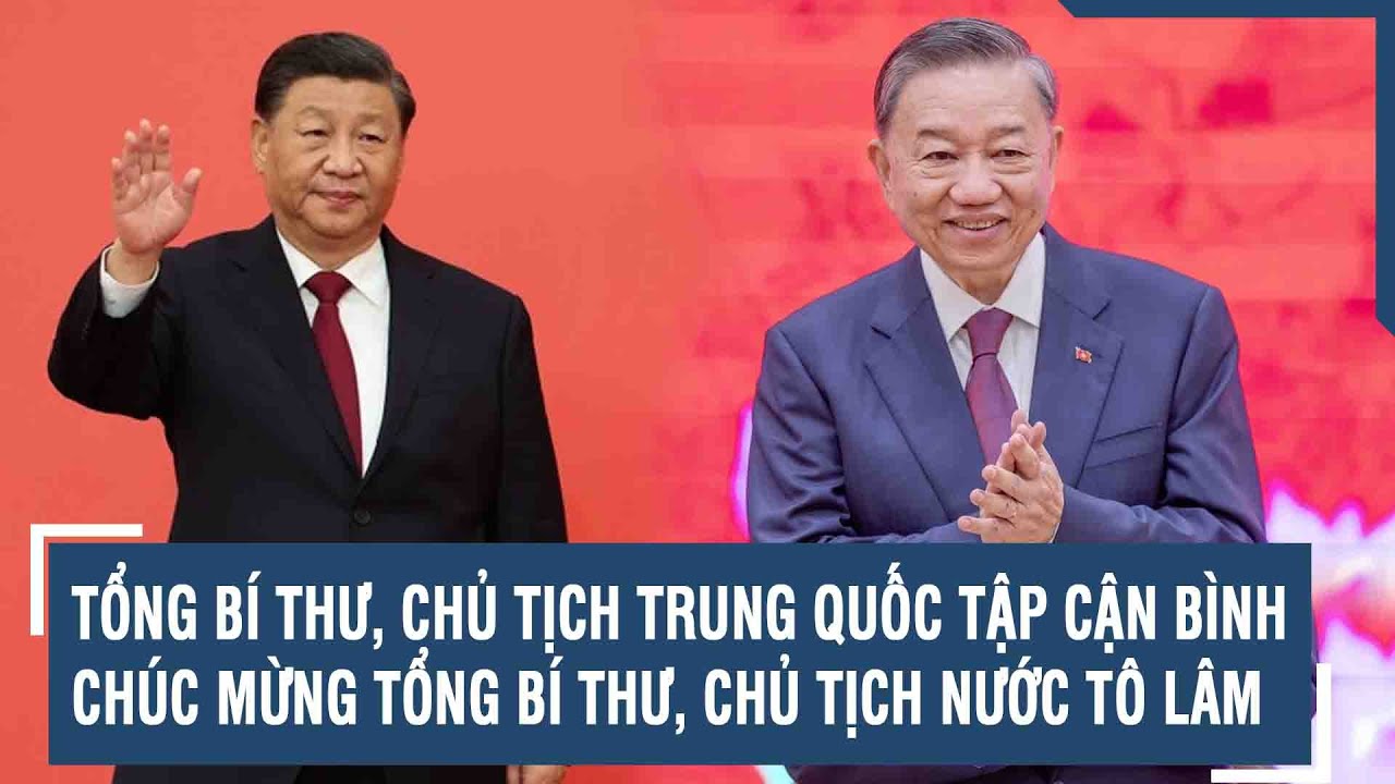 Tổng Bí thư, Chủ tịch Trung Quốc Tập Cận Bình chúc mừng Tổng Bí thư, Chủ tịch nước Tô Lâm | VTs