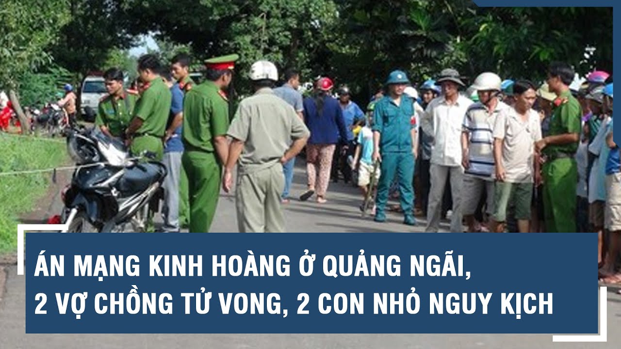 Án mạng kinh hoàng ở Quảng Ngãi, 2 vợ chồng tử vong, 2 con nhỏ nguy kịch l VTs