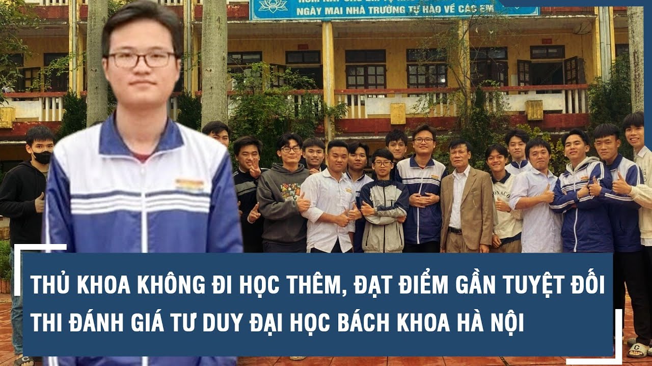 Thủ khoa không đi học thêm, đạt điểm gần tuyệt đối thi đánh giá tư duy ĐH Bách khoa Hà Nội l VTs