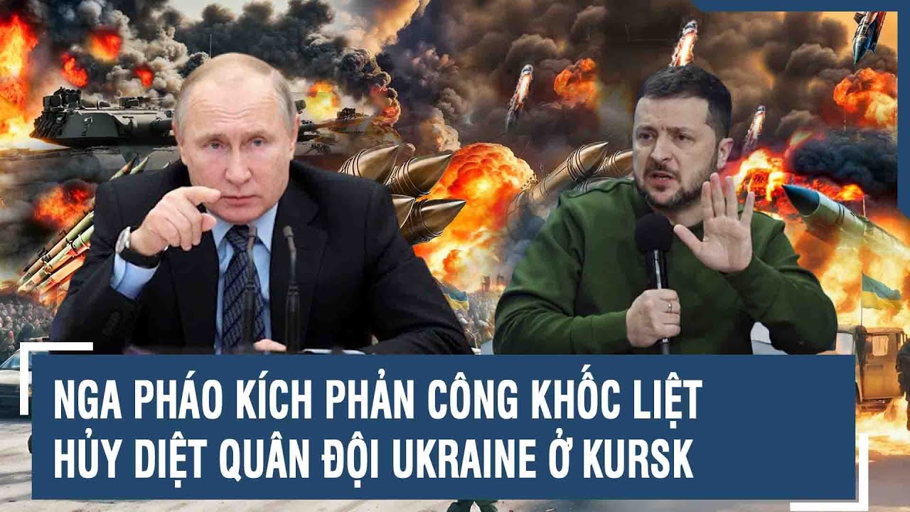 Toàn cảnh Quốc tế 18/8: Nga pháo kích phản công khốc liệt hủy diệt quân đội Ukraine ở Kursk