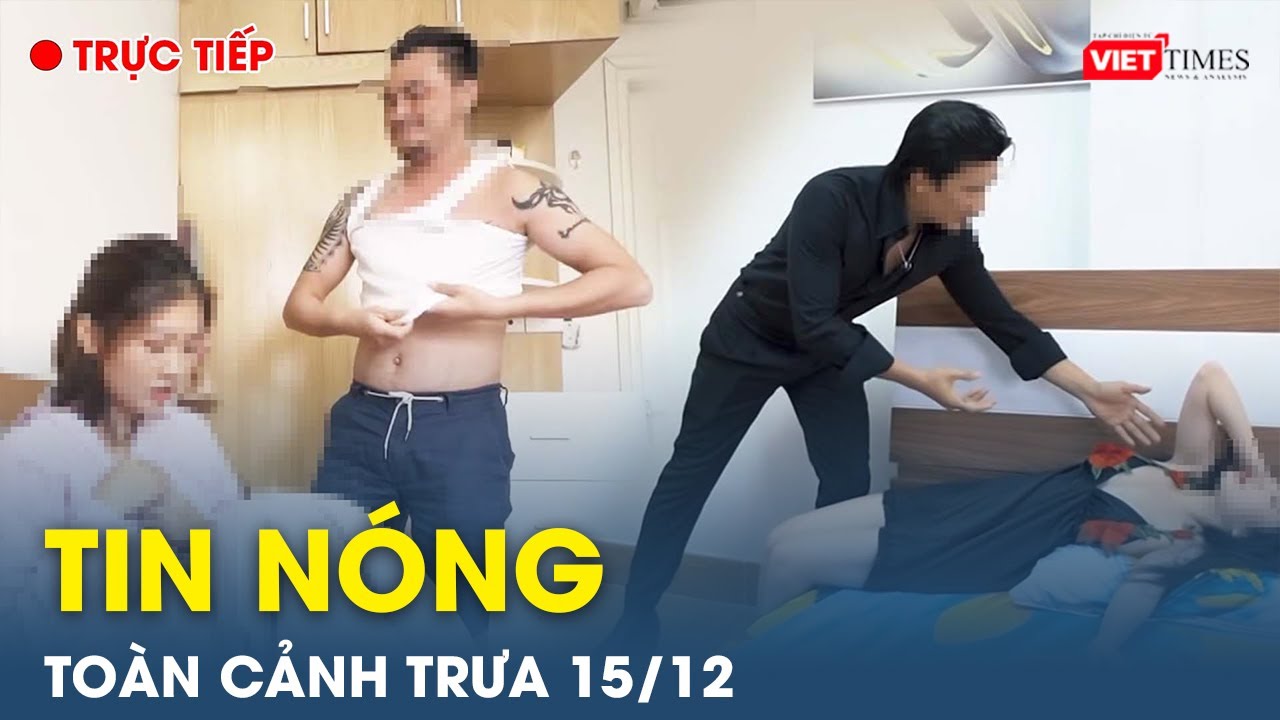 Tin nóng toàn cảnh Trưa 15/12 |Tin mạng xã hội nóng nhất | Thời sự Việt Nam 24h mới nhất |VietTimes