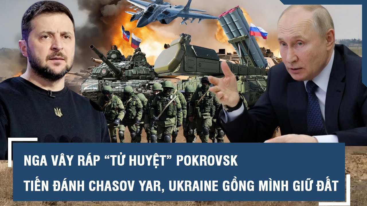 Nga vây ráp “tử huyệt” Pokrovsk, tiến đánh Chasov Yar, quân Ukraine gồng mình giữ đất l VTs