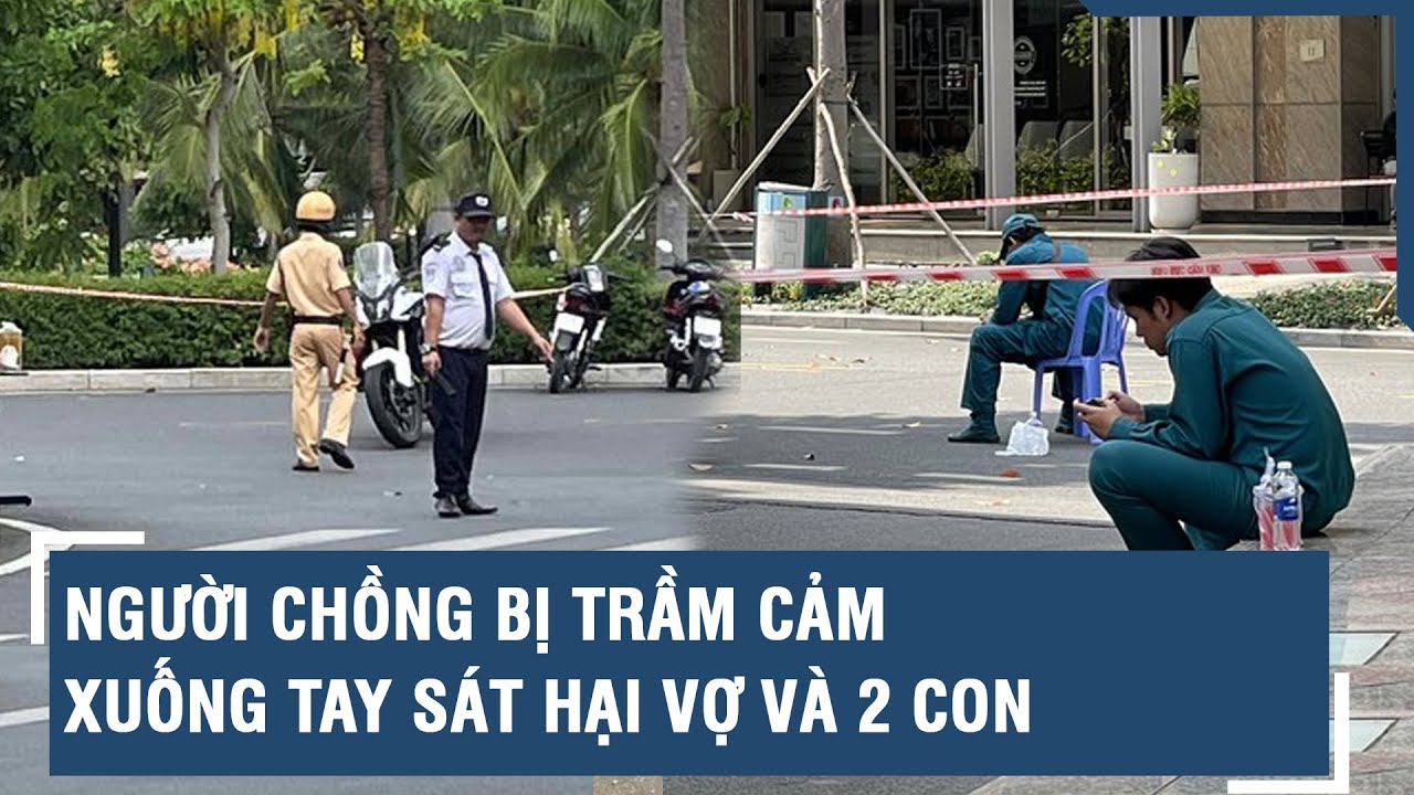 Vụ án mạng ở Thủ Đức: Người chồng bị trầm cảm xuống tay sát hại vợ và 2 con