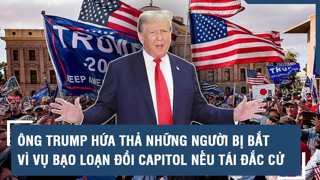 Ông Trump hứa thả những người bị bắt vì vụ bạo loạn Đồi Capitol nếu tái đắc cử | VTs