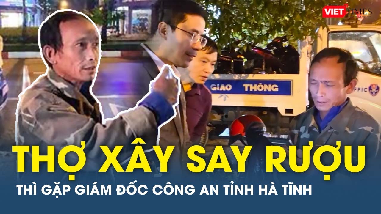 Thợ xây say rượu quên lối về thì gặp Giám đốc Công an tỉnh Hà Tĩnh | VTs