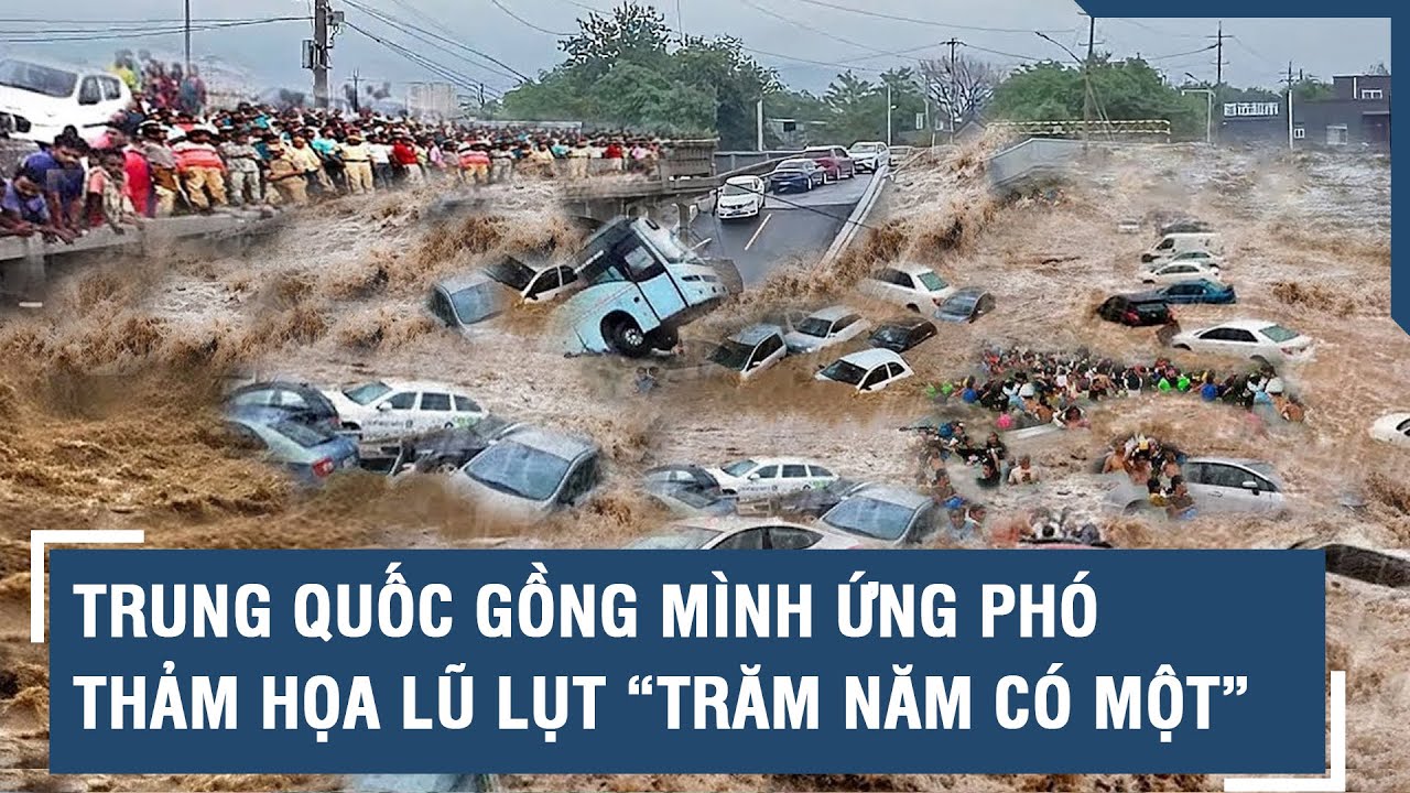 Trung Quốc gồng mình ứng phó thảm họa lũ lụt “trăm năm có một” | VTs