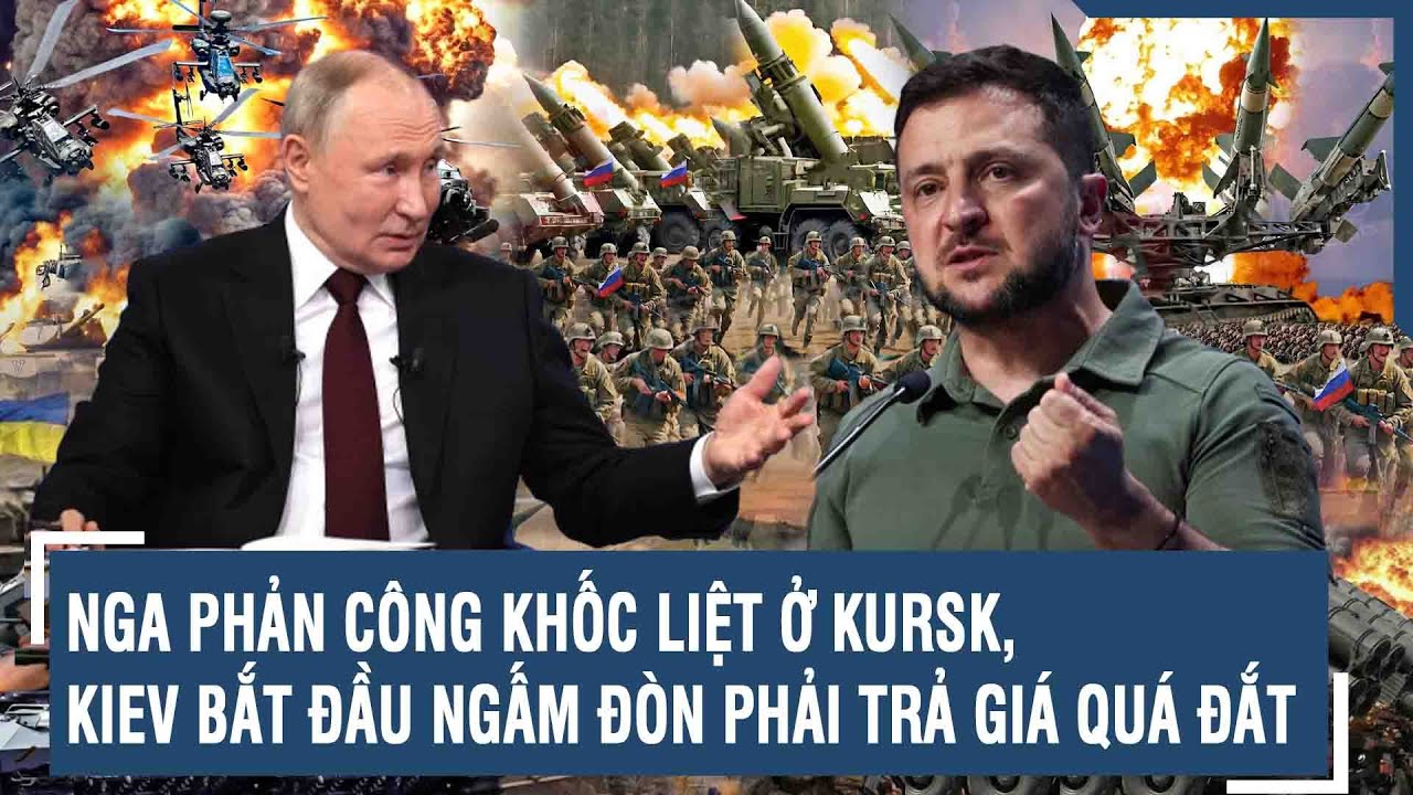 Toàn cảnh Quốc tế 19/8: Nga phản công khốc liệt ở Kursk, Kiev bắt đầu ngấm đòn phải trả giá quá đắt