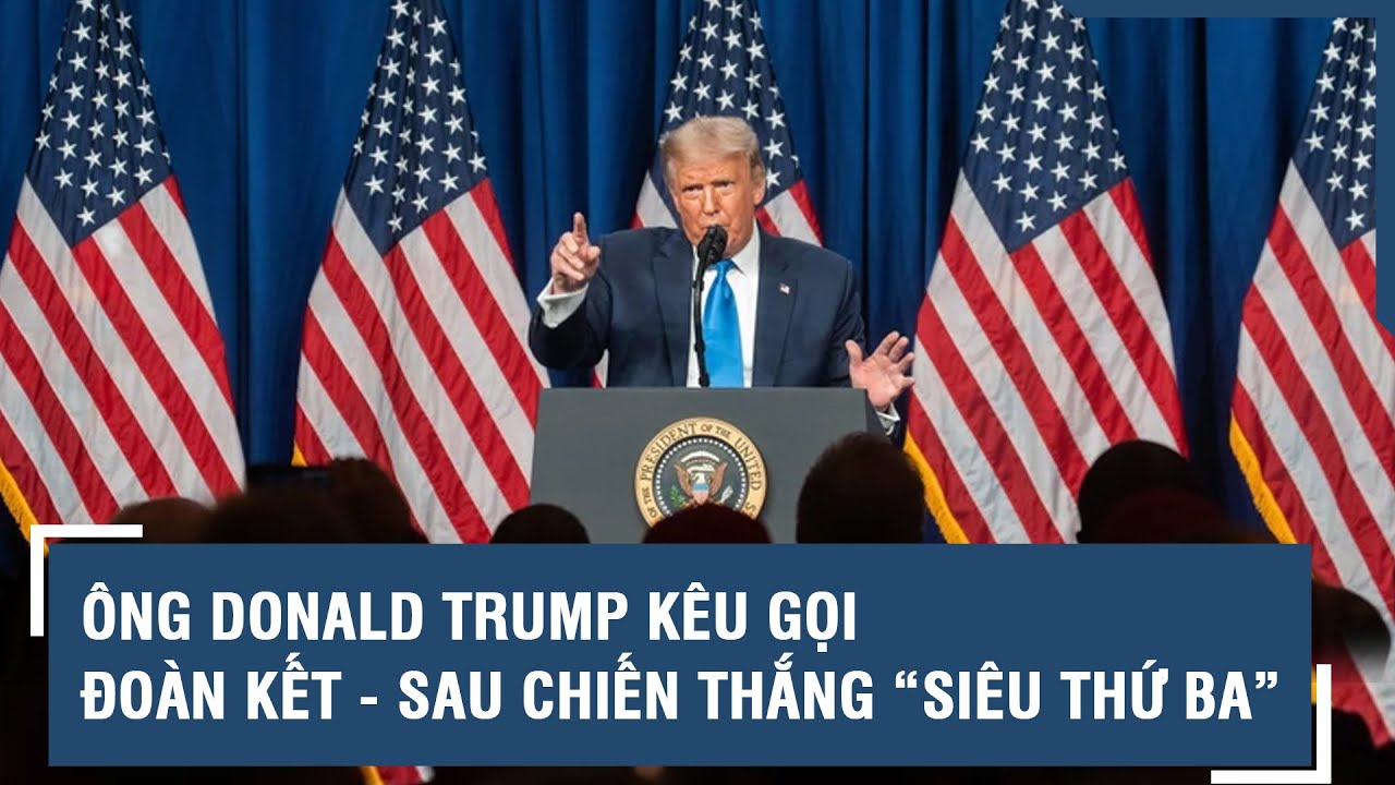 Ông Donald Trump kêu gọi đoàn kết - sau chiến thắng “Siêu thứ ba” | VTs