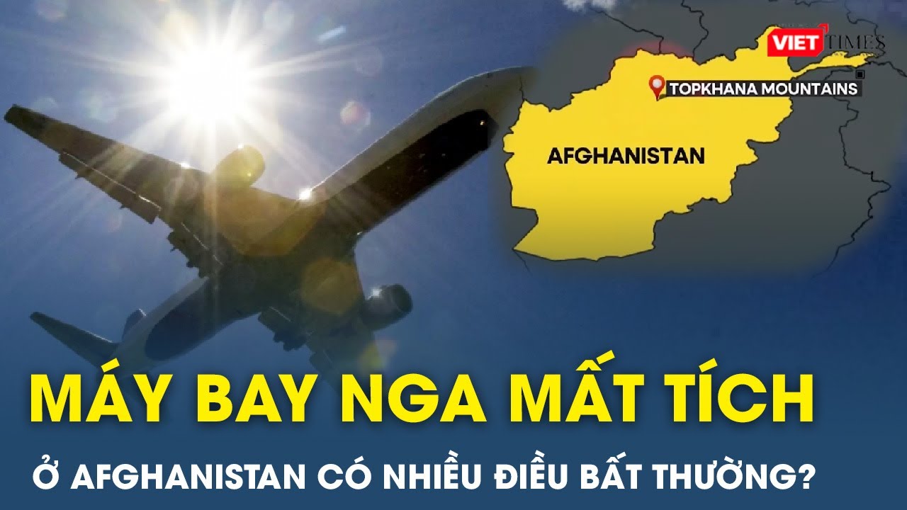 Vụ rơi máy bay Nga tại Afghanistan tiềm ảnh nhiều chi tiết bất thường trong | VietTimes