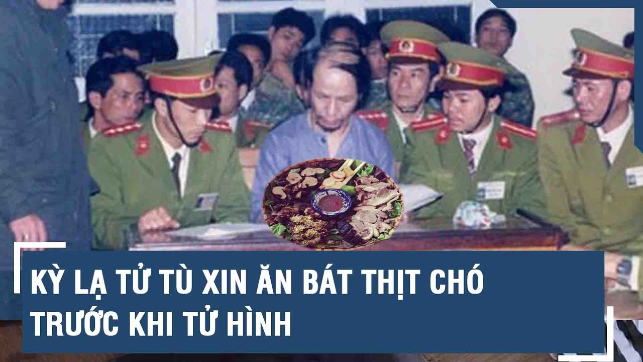 HẾT HỒN lời dặn dò con trai nhớ cho ăn thịt chó trước giờ thi hành án của tử tù | VTs