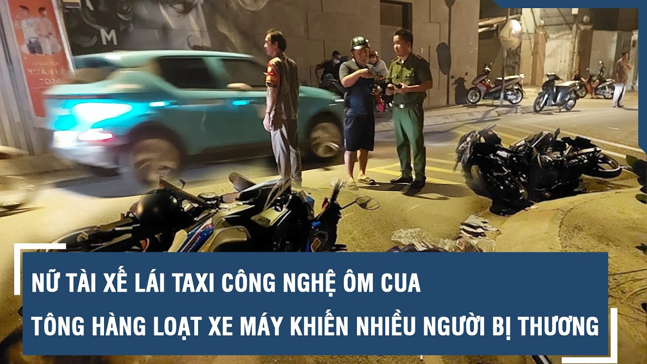 Nữ tài xế lái taxi công nghệ ôm cua tông hàng loạt xe máy khiến nhiều người bị thương l VTs