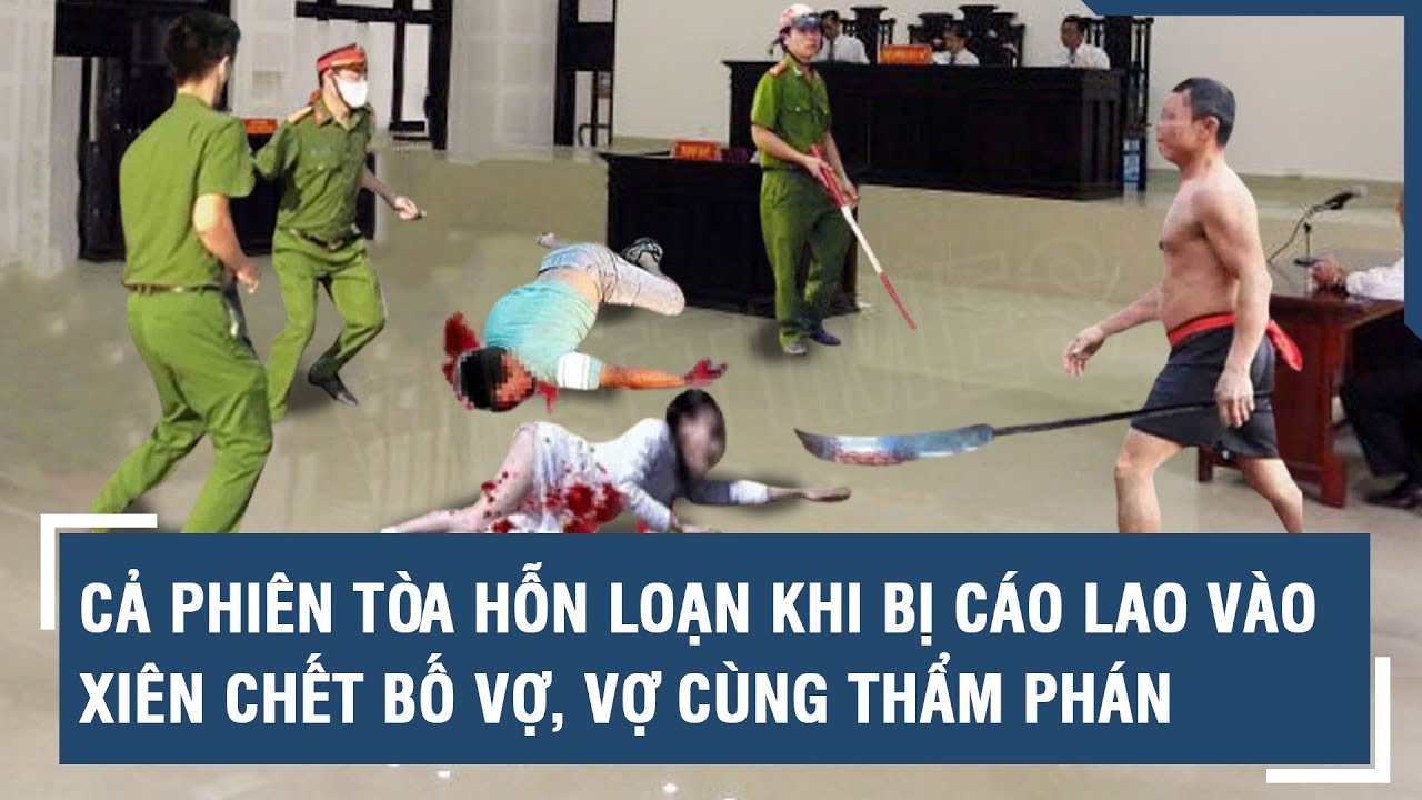 Cả phiên tòa hỗn loạn khi BỊ CÁO lao vào XIÊN C!HẾT bố vợ, vợ cùng thẩm phán l VTs