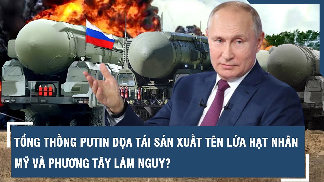 Tổng thống Putin dọa tái sản xuất tên lửa hạt nhân, Mỹ và Phương Tây lâm nguy? l VTs