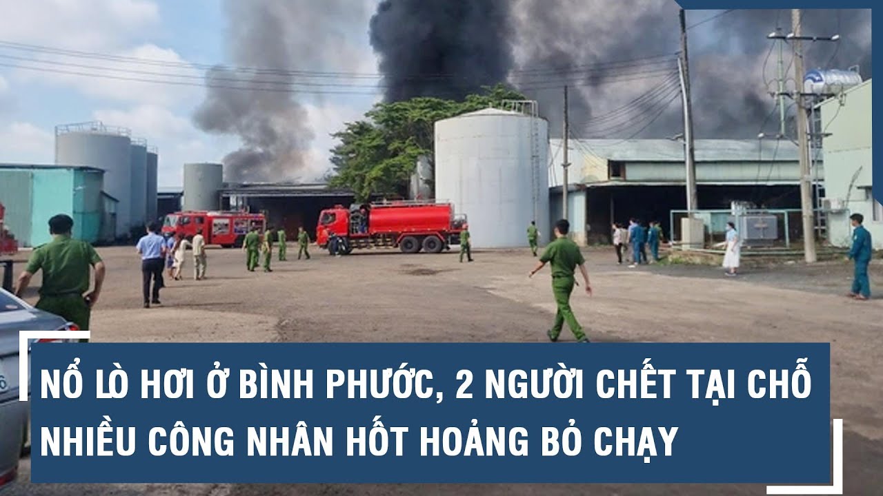 Nổ lò hơi kinh hoàng ở Bình Phước, 2 người chết tại chỗ, nhiều công nhân hốt hoảng bỏ chạy l VTs